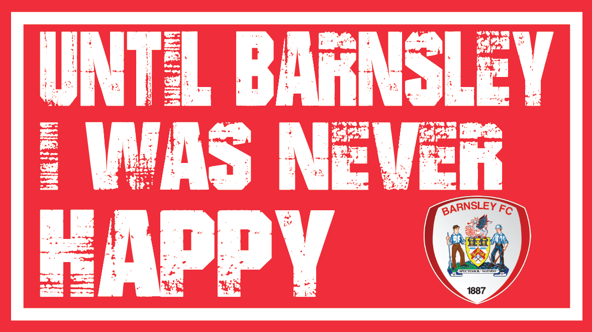 Until Barnsley I Was Never Happy Design x10